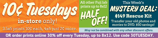 10¢ Tuesdays in-store only - San Diego, San Francisco (Saratoga), Chicago (Hinsdale)! 3.5x5 prints 10¢ each, 4x6 just 2¢ more. All other Fuji lab prints up to 8x12 half off! OR order prints online 30% off every Tuesday, up to 8x12. Use code 30TUESDAY.